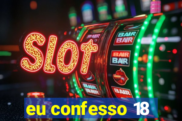 eu confesso 18